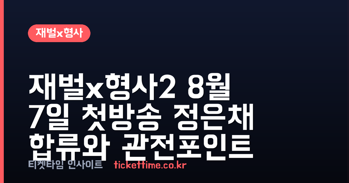 재벌x형사2 8월 7일 첫방송 정은채 합류와 관전포인트