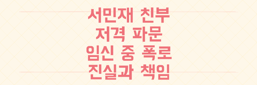 하트시그널 서민재 친부 저격 파문, 임신 중 혼외자 폭로의 진실과 법적 책임은?