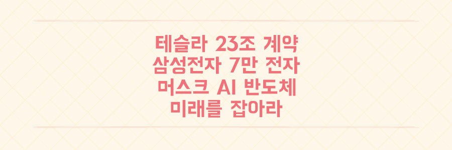 테슬라 23조 계약이 삼성전자 '7만 전자' 만든 비밀: 머스크가 보증한 AI 반도체 미래를 잡아라