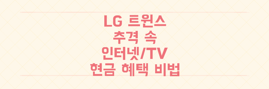LG 트윈스 맹추격 속 숨겨진 인터넷/TV 가입 현금 혜택 최대화 비법 공개