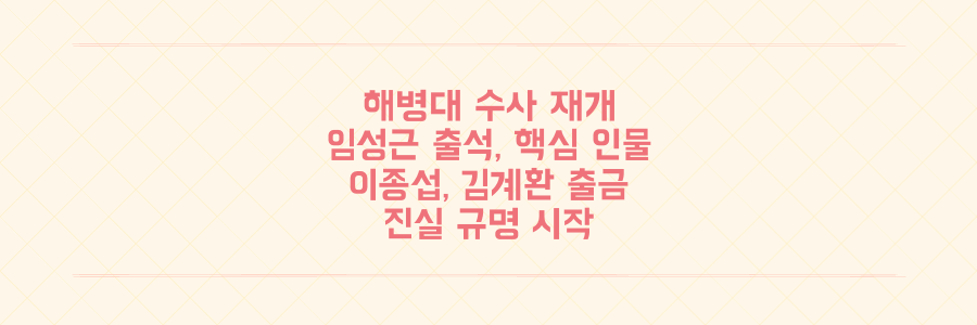 해병특검 본격화! 임성근 출석, 이종섭·김계환 출국금지… 밝혀질 진실은?