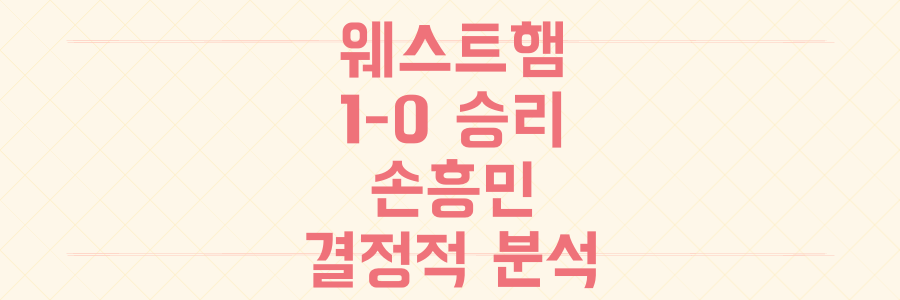 웨스트햄 1-0 승리부터 손흥민 복귀골까지! EPL 경기 승패를 가른 소름 돋는 결정적 분석