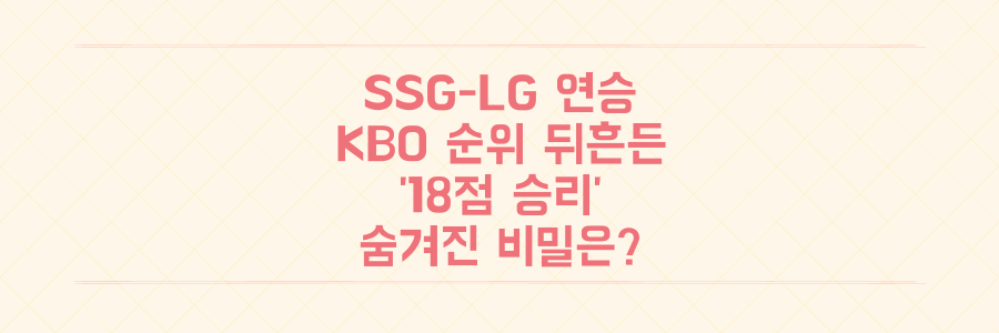 SSG-LG 연승 행진, KBO 순위 싸움 판도를 뒤흔드는 '숨겨진 18점 승리'의 비밀은?