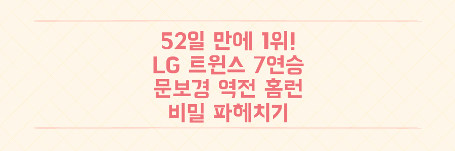 52일 만에 1위 탈환! LG 트윈스 7연승 질주를 이끈 문보경 역전 홈런의 비밀은?