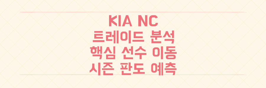 KIA 대 NC 3대3 대형 트레이드, 누가 웃을까? 핵심 선수 이동이 바꿀 시즌 판도 예측 분석