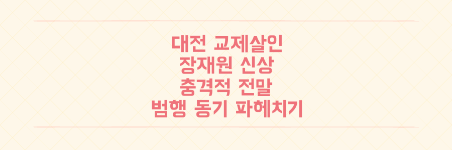대전 교제살인 장재원, 빈소 방문까지? 신상 공개된 그의 충격적 전말과 범행 동기 파헤치기