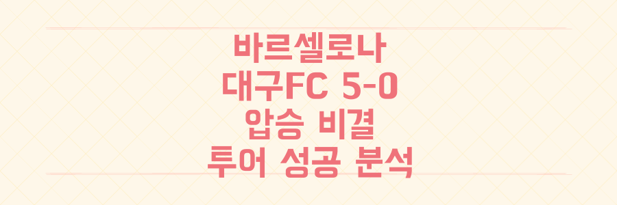 바르셀로나 대구FC 5-0 대승, 아시아 투어 성공의 숨겨진 비결 전격 분석