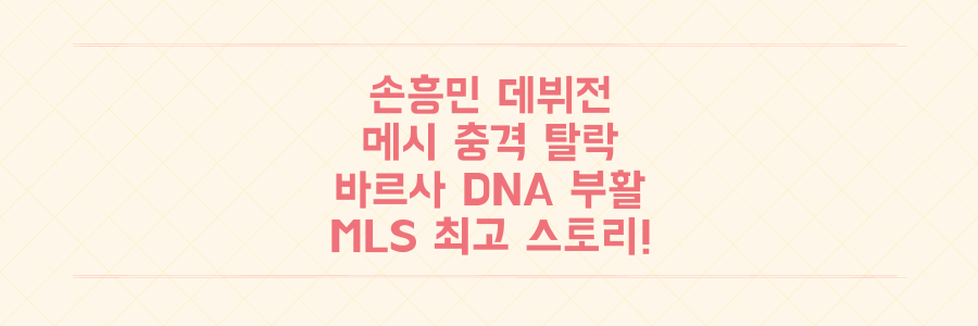 손흥민 데뷔전 아쉬움부터 메시의 충격적인 탈락과 바르사 DNA 부활까지 MLS 최고 스토리!