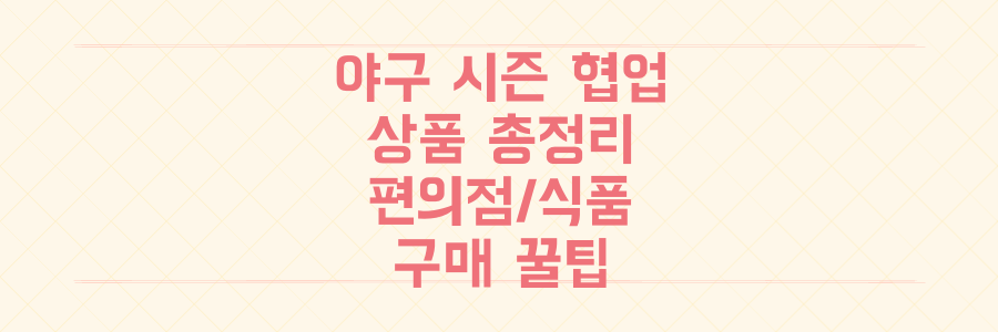 편의점부터 식품까지, 야구 시즌 맞춤 협업 상품 출시 총정리 및 구매 팁