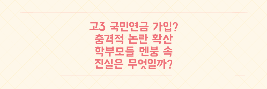 "고3부터 국민연금?" 충격! 학부모들 멘붕 온 가입 논란 진실