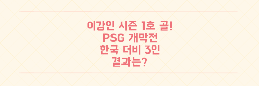 이강인 시즌 1호 골 폭발! PSG 개막전 3인 한국 더비 대격돌 결과는?