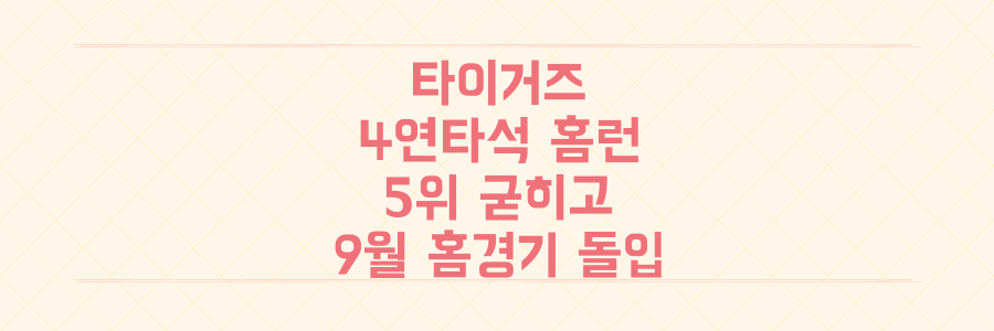 KIA 타이거즈 4연타석 홈런 대승! 5위 굳히고 9월 홈 경기 돌입할 짜릿한 이유
