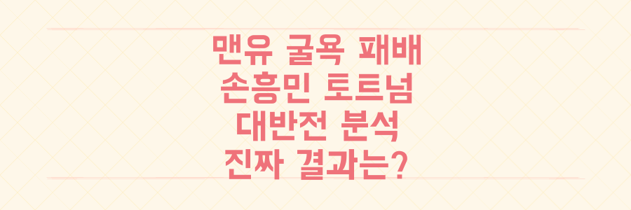 맨유 굴욕적 패배 속 손흥민 토트넘 대반전 분석: 당신이 모르는 진짜 경기 결과는?