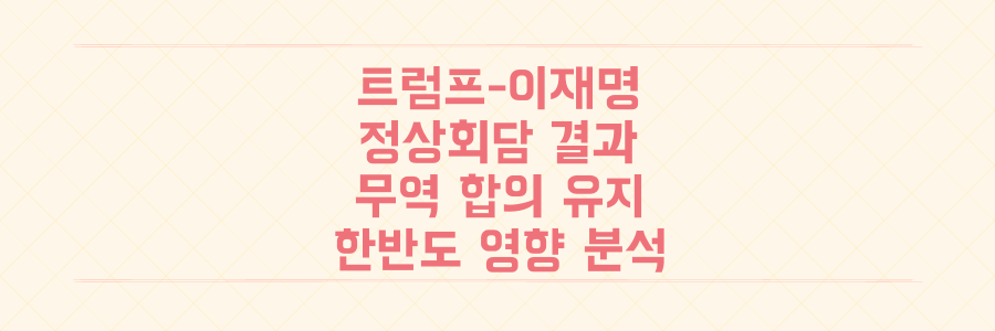 트럼프-이재명 정상회담, 무역 합의 유지와 '완전한 지원' 약속이 한국 경제와 한반도 평화에 미칠 충격적 영향 분석