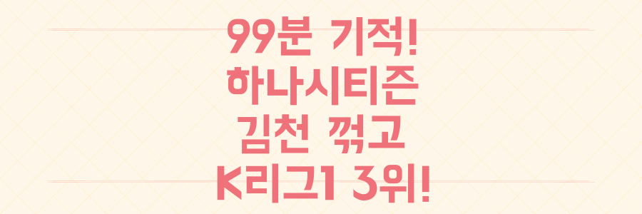 99분 기적! 대전하나시티즌, 안톤 극장골로 김천상무 꺾고 K리그1 3위 도약한 경기 리뷰 및 분석