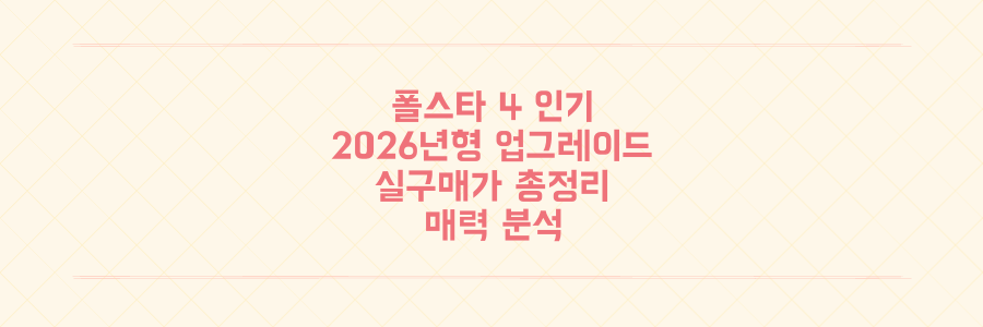 없어서 못 파는 폴스타 4? 2026년형 업그레이드와 실구매가 총정리