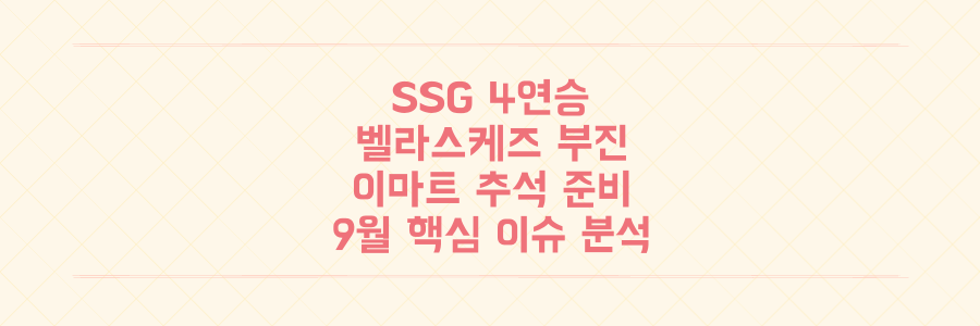SSG 4연승부터 벨라스케즈 부진, 이마트 추석 준비까지! 9월 핵심 이슈 심층 분석으로 승부 예측하기
