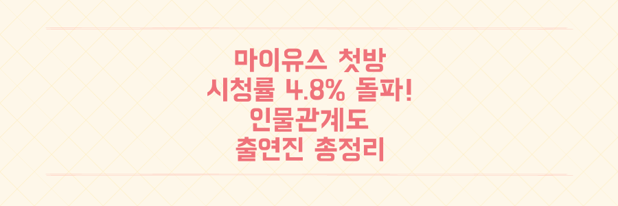 JTBC '마이유스' 첫 방송 시청률 4.8% 돌파! 인물관계도, 출연진, 몇부작 정보 총정리