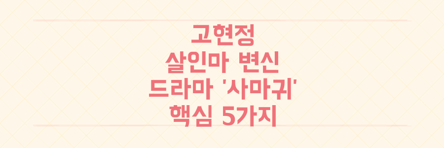 고현정 연쇄살인마 변신! 드라마 '사마귀' 1회 충격 후기와 5가지 핵심 관전 포인트 총정리