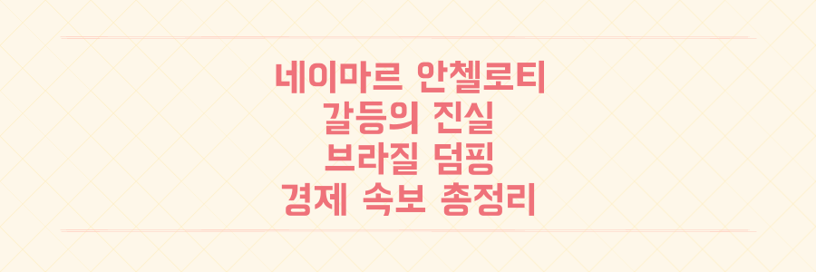 네이마르 안첼로티 갈등부터 브라질 반덤핑까지, 축구 스타의 충격적 비화와 경제 속보를 놓치지 마세요!