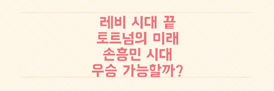 25년 레비 시대 끝, 토트넘의 '손흥민 시대'는 우승으로 이어질까?