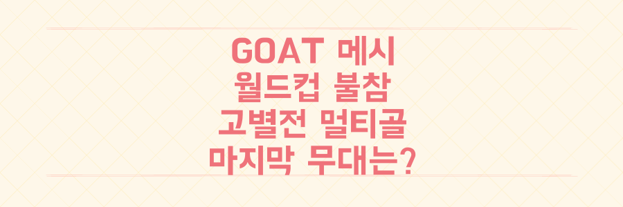 GOAT 메시 월드컵 불참 시사, 홈 고별전 멀티골의 진실과 그의 마지막 무대는?