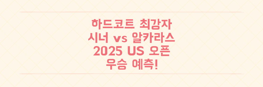 하드코트 무적 시너 vs 조코비치 꺾은 알카라스, 2025 US 오픈 우승자는 누가 될까?